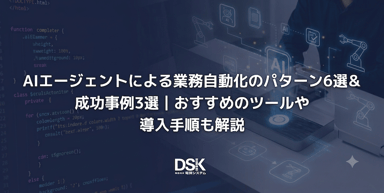 AIエージェントによる業務自動化のパターン6選＆成功事例3選｜おすすめのツールや導入手順も解説