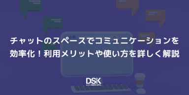 チャットのスペースでコミュニケーションを効率化！利用メリットや使い方を詳しく解説