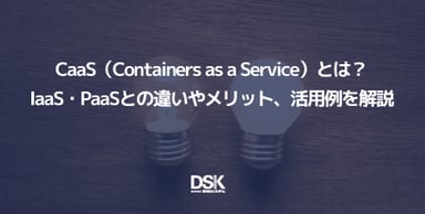 CaaS（Containers as a Service）とは？IaaS・PaaSとの違いやメリット、活用例を解説