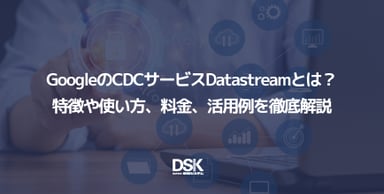 GoogleのCDCサービスDatastreamとは？特徴や使い方、料金、活用例を徹底解説