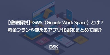 【徹底解説】GWS（Google Work Space）とは？料金プランや使えるアプリ18選をまとめて紹介