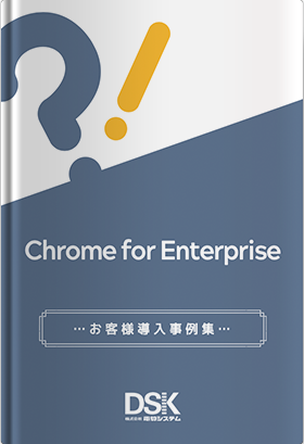 Chrome for Enterprise お客様導入事例集